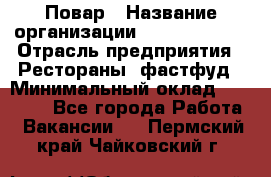 Повар › Название организации ­ Burger King › Отрасль предприятия ­ Рестораны, фастфуд › Минимальный оклад ­ 27 000 - Все города Работа » Вакансии   . Пермский край,Чайковский г.